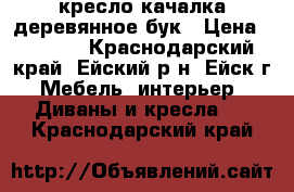 кресло качалка деревянное бук › Цена ­ 8 500 - Краснодарский край, Ейский р-н, Ейск г. Мебель, интерьер » Диваны и кресла   . Краснодарский край